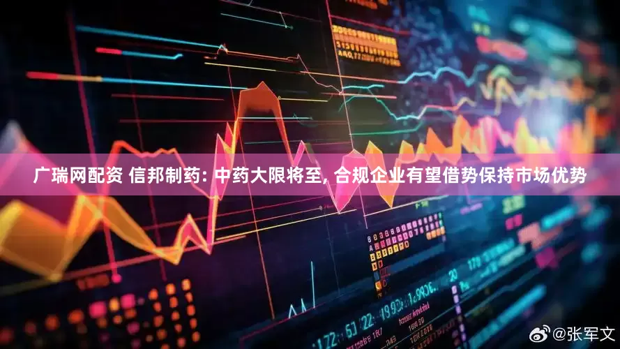广瑞网配资 信邦制药: 中药大限将至, 合规企业有望借势保持市场优势